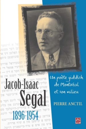 Jacob-Isaac Segal, 1896-1954 : Un poète yiddish de Montréal et son milieu